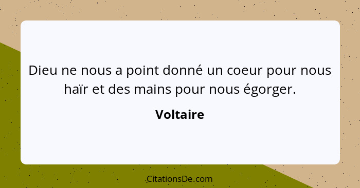 Dieu ne nous a point donné un coeur pour nous haïr et des mains pour nous égorger.... - Voltaire