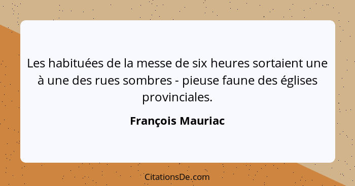 Les habituées de la messe de six heures sortaient une à une des rues sombres - pieuse faune des églises provinciales.... - François Mauriac