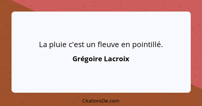 La pluie c'est un fleuve en pointillé.... - Grégoire Lacroix