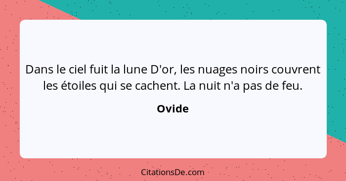 Dans le ciel fuit la lune D'or, les nuages noirs couvrent les étoiles qui se cachent. La nuit n'a pas de feu.... - Ovide