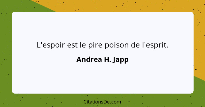 L'espoir est le pire poison de l'esprit.... - Andrea H. Japp