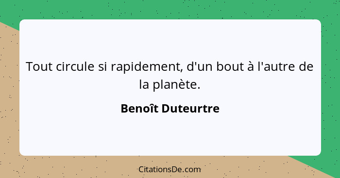 Tout circule si rapidement, d'un bout à l'autre de la planète.... - Benoît Duteurtre