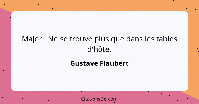 Major : Ne se trouve plus que dans les tables d'hôte.... - Gustave Flaubert