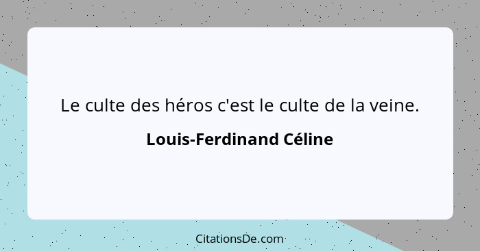 Le culte des héros c'est le culte de la veine.... - Louis-Ferdinand Céline