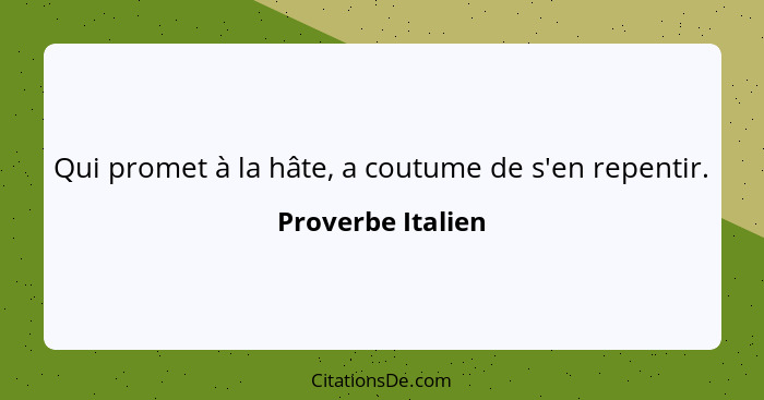 Qui promet à la hâte, a coutume de s'en repentir.... - Proverbe Italien