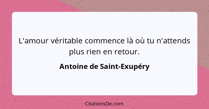 L'amour véritable commence là où tu n'attends plus rien en retour.... - Antoine de Saint-Exupéry