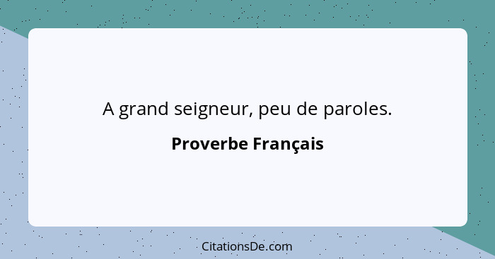 A grand seigneur, peu de paroles.... - Proverbe Français