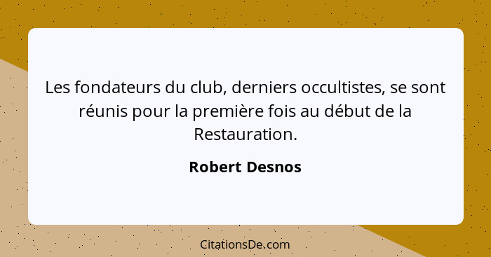 Les fondateurs du club, derniers occultistes, se sont réunis pour la première fois au début de la Restauration.... - Robert Desnos