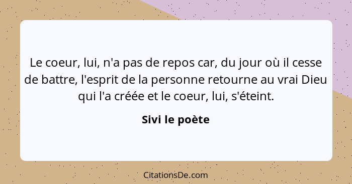 Le coeur, lui, n'a pas de repos car, du jour où il cesse de battre, l'esprit de la personne retourne au vrai Dieu qui l'a créée et le... - Sivi le poète