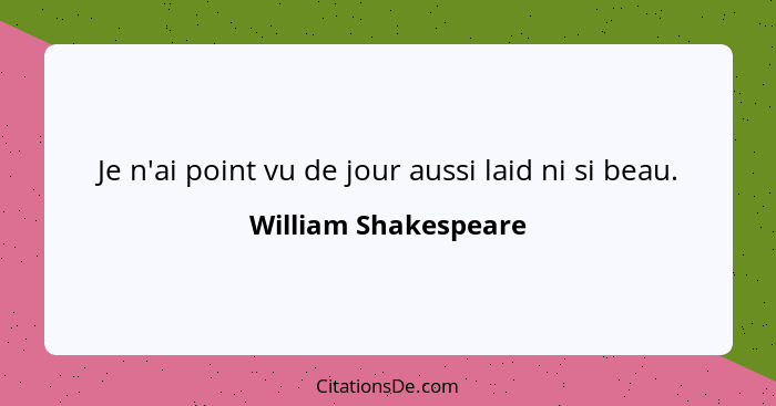 Je n'ai point vu de jour aussi laid ni si beau.... - William Shakespeare