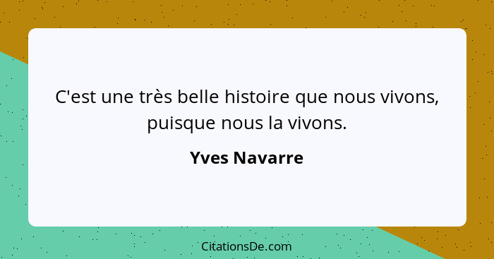 C'est une très belle histoire que nous vivons, puisque nous la vivons.... - Yves Navarre