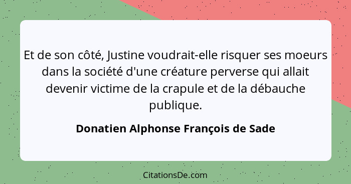 Et de son côté, Justine voudrait-elle risquer ses moeurs dans la société d'une créature perverse qui allait deven... - Donatien Alphonse François de Sade