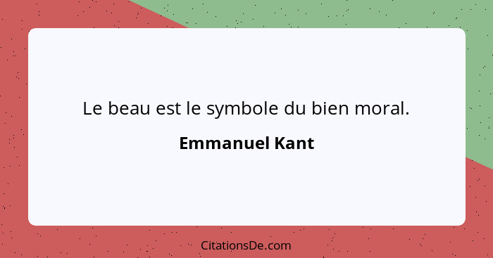 Le beau est le symbole du bien moral.... - Emmanuel Kant