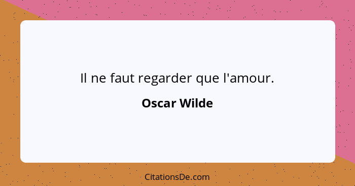 Il ne faut regarder que l'amour.... - Oscar Wilde