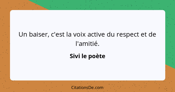 Un baiser, c'est la voix active du respect et de l'amitié.... - Sivi le poète