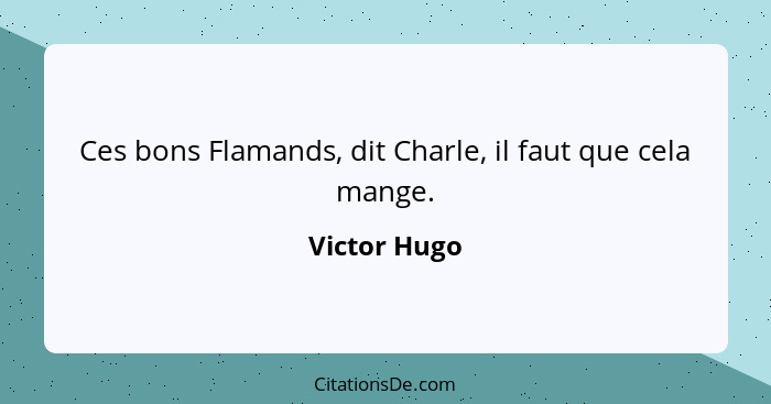 Ces bons Flamands, dit Charle, il faut que cela mange.... - Victor Hugo