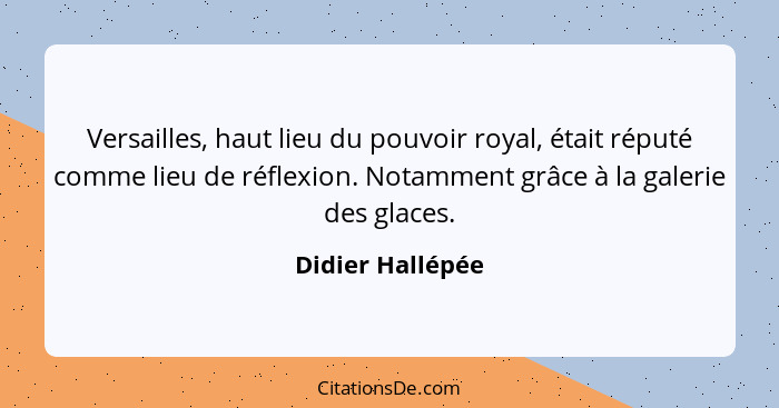 Versailles, haut lieu du pouvoir royal, était réputé comme lieu de réflexion. Notamment grâce à la galerie des glaces.... - Didier Hallépée