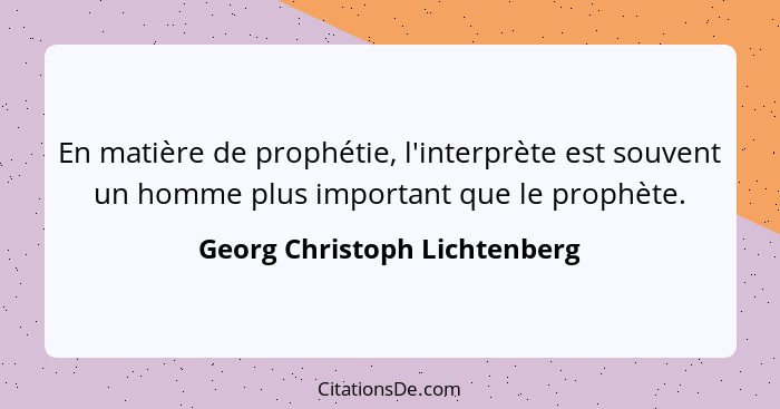En matière de prophétie, l'interprète est souvent un homme plus important que le prophète.... - Georg Christoph Lichtenberg