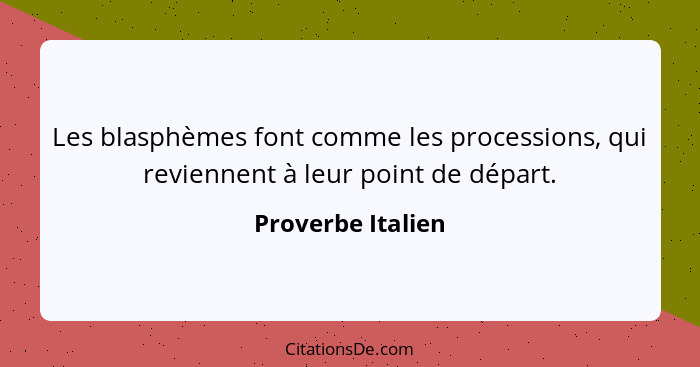 Les blasphèmes font comme les processions, qui reviennent à leur point de départ.... - Proverbe Italien