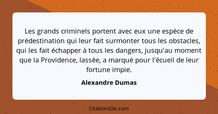 Les grands criminels portent avec eux une espèce de prédestination qui leur fait surmonter tous les obstacles, qui les fait échapper... - Alexandre Dumas