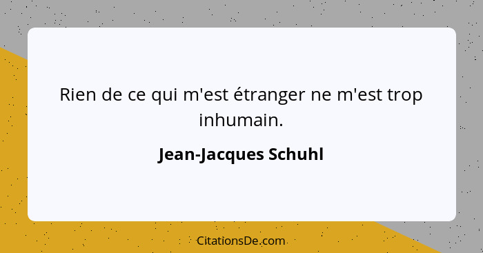 Rien de ce qui m'est étranger ne m'est trop inhumain.... - Jean-Jacques Schuhl