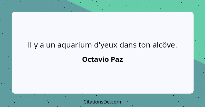 Il y a un aquarium d'yeux dans ton alcôve.... - Octavio Paz