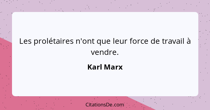 Les prolétaires n'ont que leur force de travail à vendre.... - Karl Marx