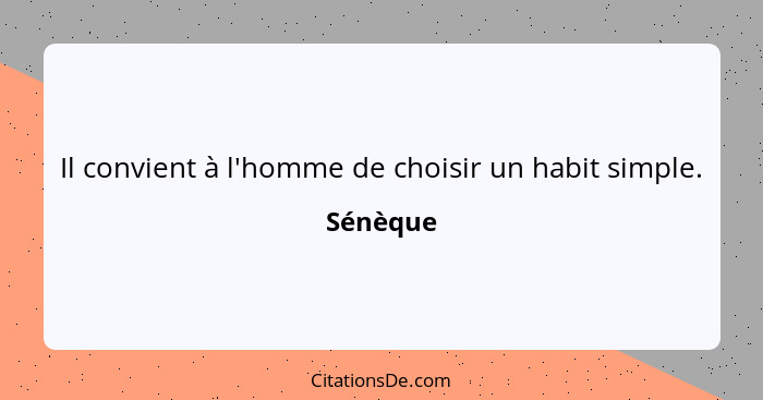 Il convient à l'homme de choisir un habit simple.... - Sénèque