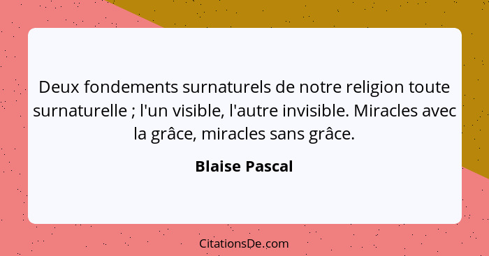 Deux fondements surnaturels de notre religion toute surnaturelle ; l'un visible, l'autre invisible. Miracles avec la grâce, mirac... - Blaise Pascal
