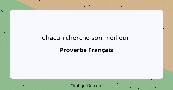 Chacun cherche son meilleur.... - Proverbe Français