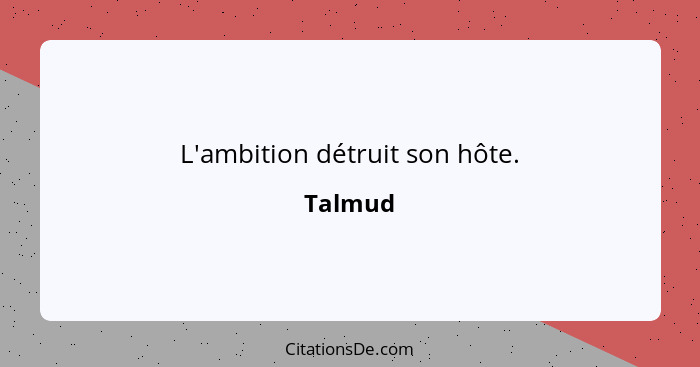 L'ambition détruit son hôte.... - Talmud