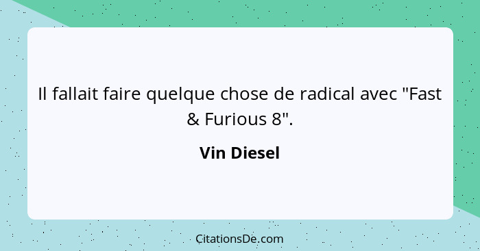 Il fallait faire quelque chose de radical avec "Fast & Furious 8".... - Vin Diesel