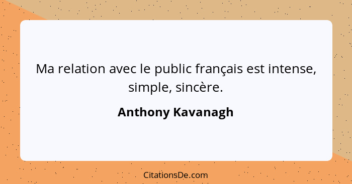 Ma relation avec le public français est intense, simple, sincère.... - Anthony Kavanagh