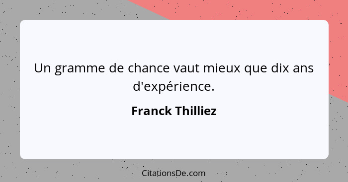 Un gramme de chance vaut mieux que dix ans d'expérience.... - Franck Thilliez