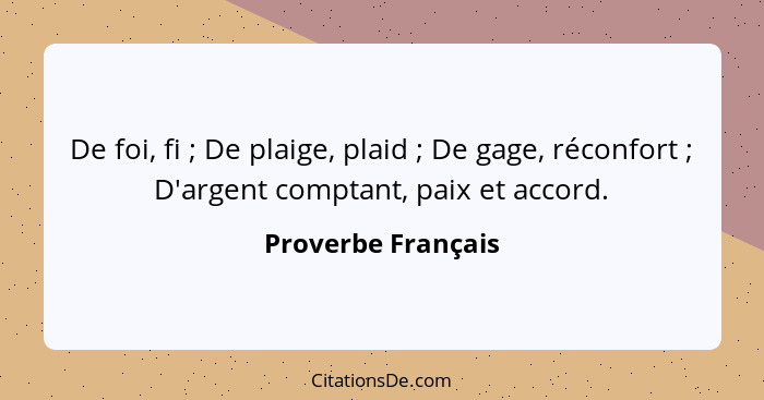 De foi, fi ; De plaige, plaid ; De gage, réconfort ; D'argent comptant, paix et accord.... - Proverbe Français