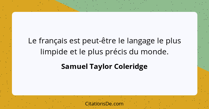 Le français est peut-être le langage le plus limpide et le plus précis du monde.... - Samuel Taylor Coleridge