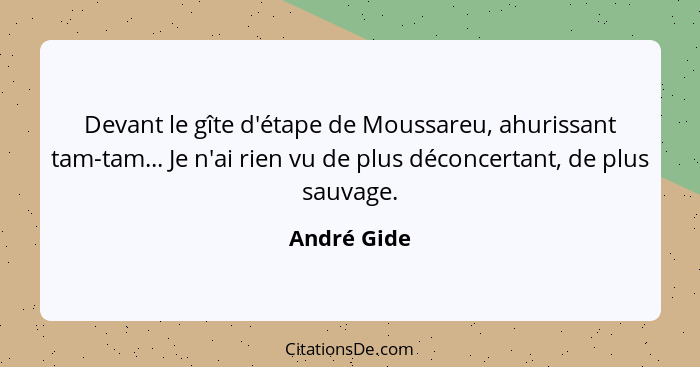 Devant le gîte d'étape de Moussareu, ahurissant tam-tam... Je n'ai rien vu de plus déconcertant, de plus sauvage.... - André Gide