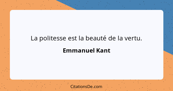 La politesse est la beauté de la vertu.... - Emmanuel Kant