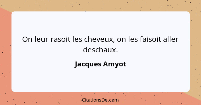 On leur rasoit les cheveux, on les faisoit aller deschaux.... - Jacques Amyot