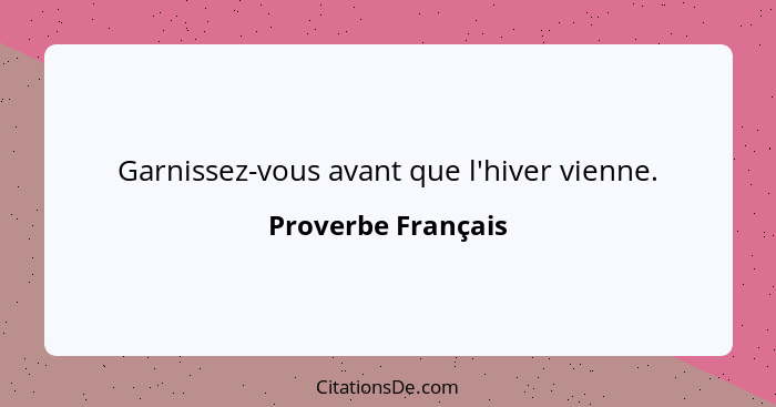 Garnissez-vous avant que l'hiver vienne.... - Proverbe Français