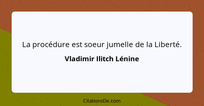 La procédure est soeur jumelle de la Liberté.... - Vladimir Ilitch Lénine