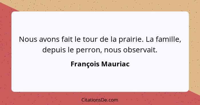 Nous avons fait le tour de la prairie. La famille, depuis le perron, nous observait.... - François Mauriac