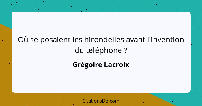 Où se posaient les hirondelles avant l'invention du téléphone ?... - Grégoire Lacroix