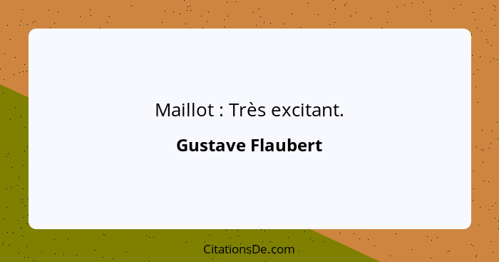 Maillot : Très excitant.... - Gustave Flaubert