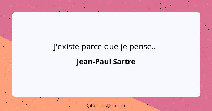 J'existe parce que je pense...... - Jean-Paul Sartre