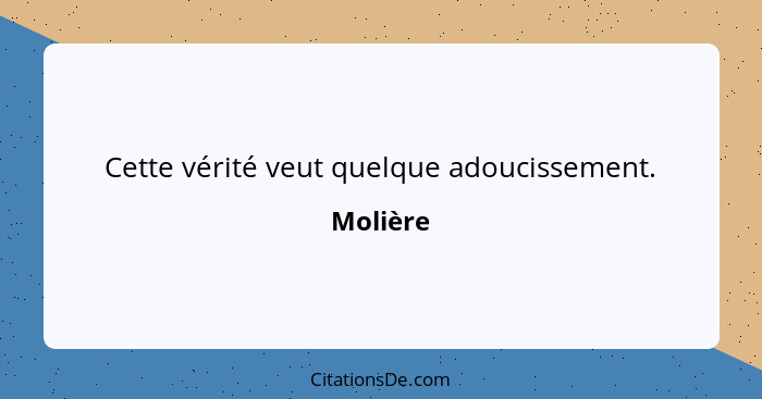 Cette vérité veut quelque adoucissement.... - Molière