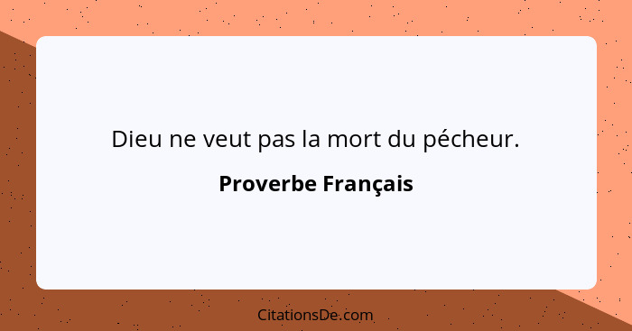 Dieu ne veut pas la mort du pécheur.... - Proverbe Français