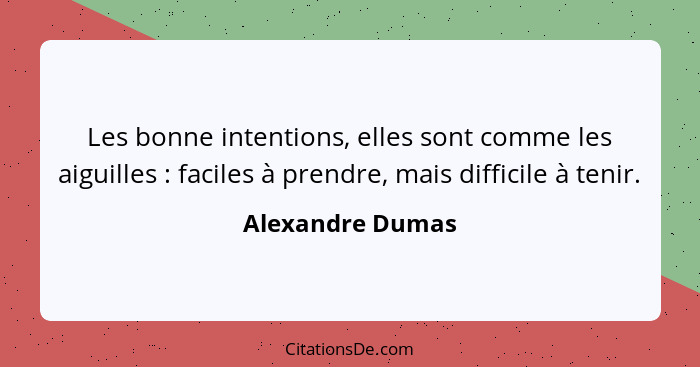 Les bonne intentions, elles sont comme les aiguilles : faciles à prendre, mais difficile à tenir.... - Alexandre Dumas