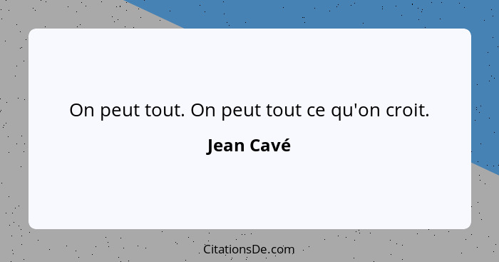 On peut tout. On peut tout ce qu'on croit.... - Jean Cavé