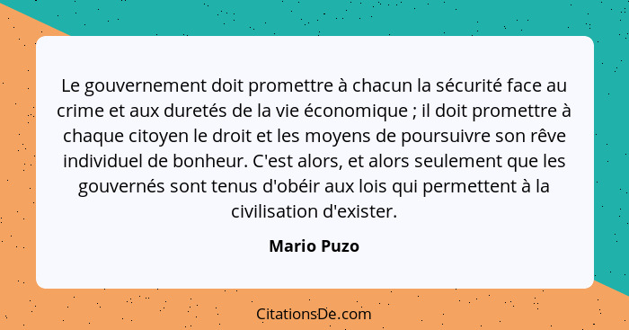 Le gouvernement doit promettre à chacun la sécurité face au crime et aux duretés de la vie économique ; il doit promettre à chaque c... - Mario Puzo